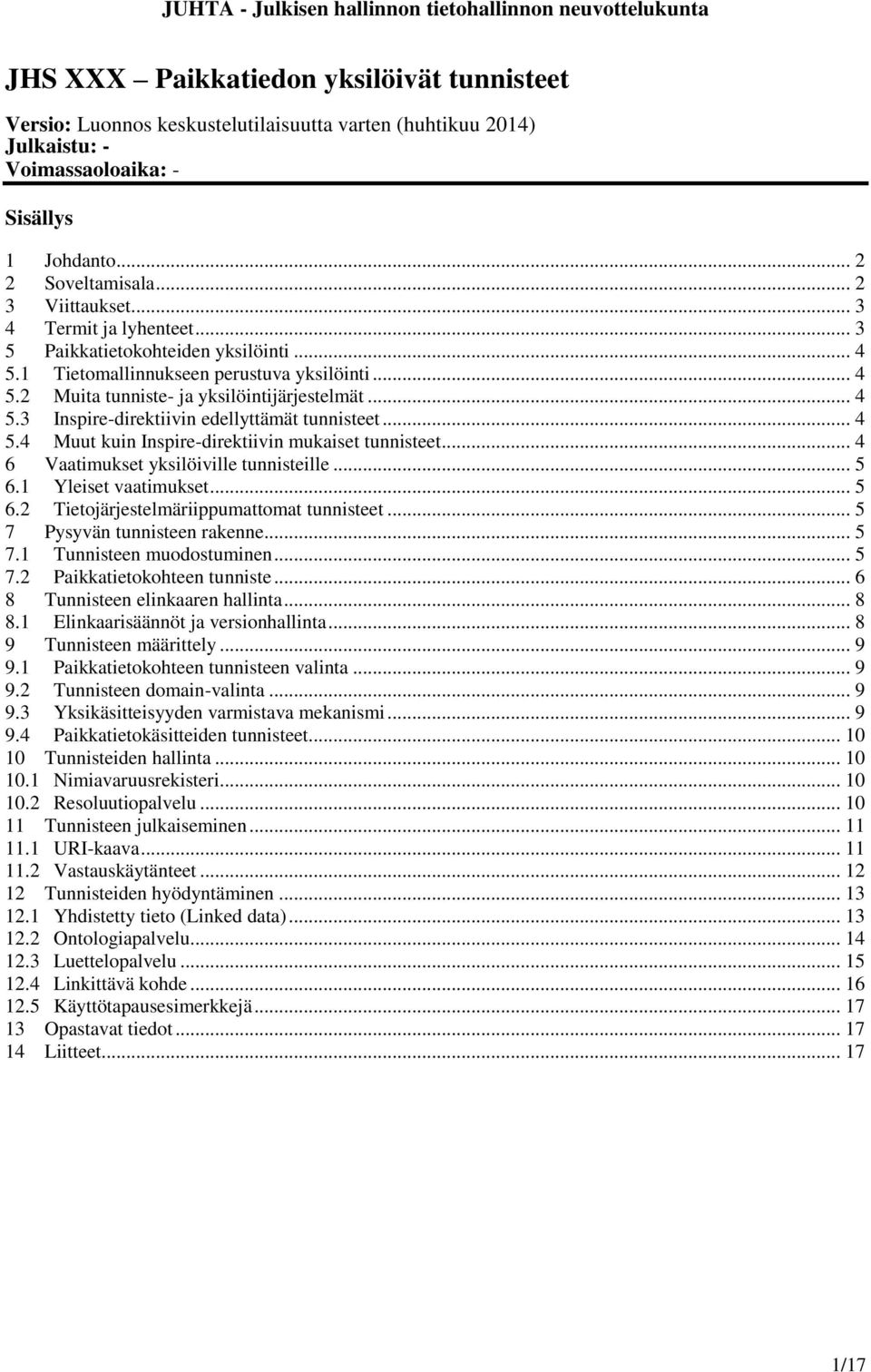 .. 4 5.4 Muut kuin Inspire-direktiivin mukaiset tunnisteet... 4 6 Vaatimukset yksilöiville tunnisteille... 5 6.1 Yleiset vaatimukset... 5 6.2 Tietojärjestelmäriippumattomat tunnisteet.