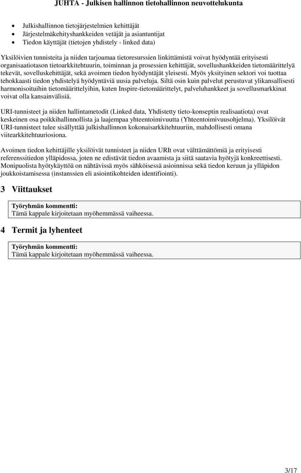 sekä avoimen tiedon hyödyntäjät yleisesti. Myös yksityinen sektori voi tuottaa tehokkaasti tiedon yhdistelyä hyödyntäviä uusia palveluja.