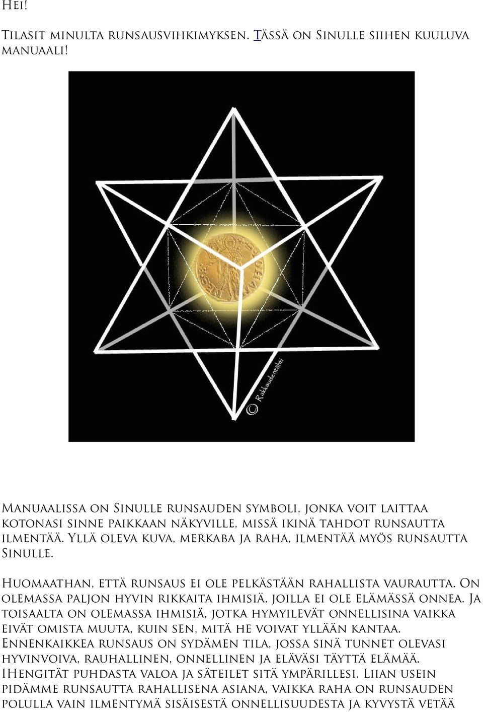 Yllä oleva kuva, merkaba ja raha, ilmentää myös runsautta Sinulle. Huomaathan, että runsaus ei ole pelkästään rahallista vaurautta.