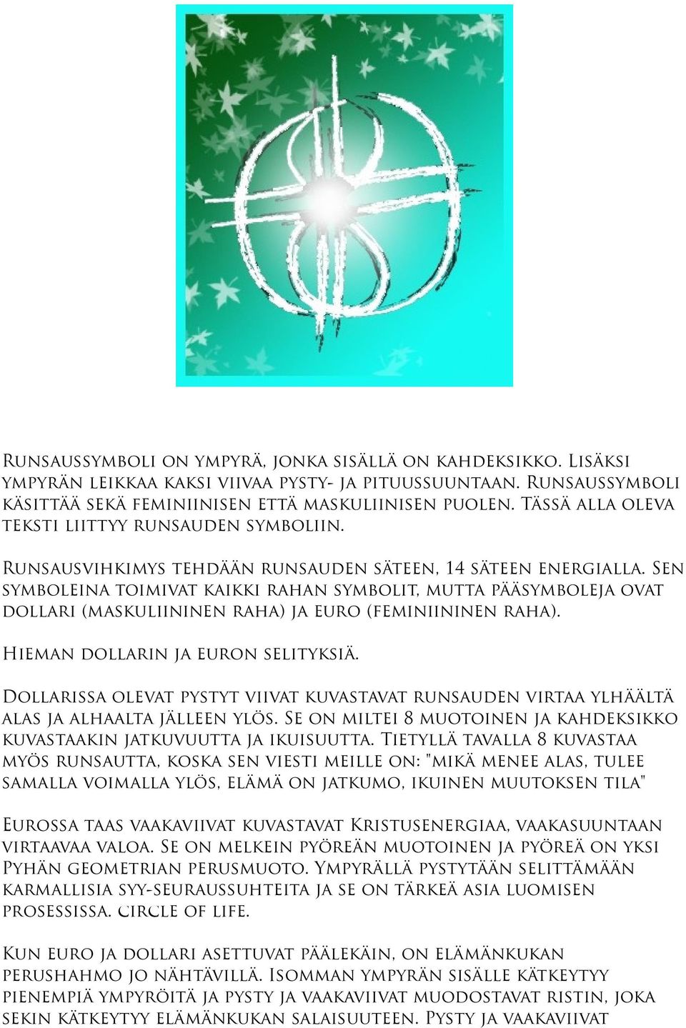 Sen symboleina toimivat kaikki rahan symbolit, mutta pääsymboleja ovat dollari (maskuliininen raha) ja euro (feminiininen raha). Hieman dollarin ja euron selityksiä.