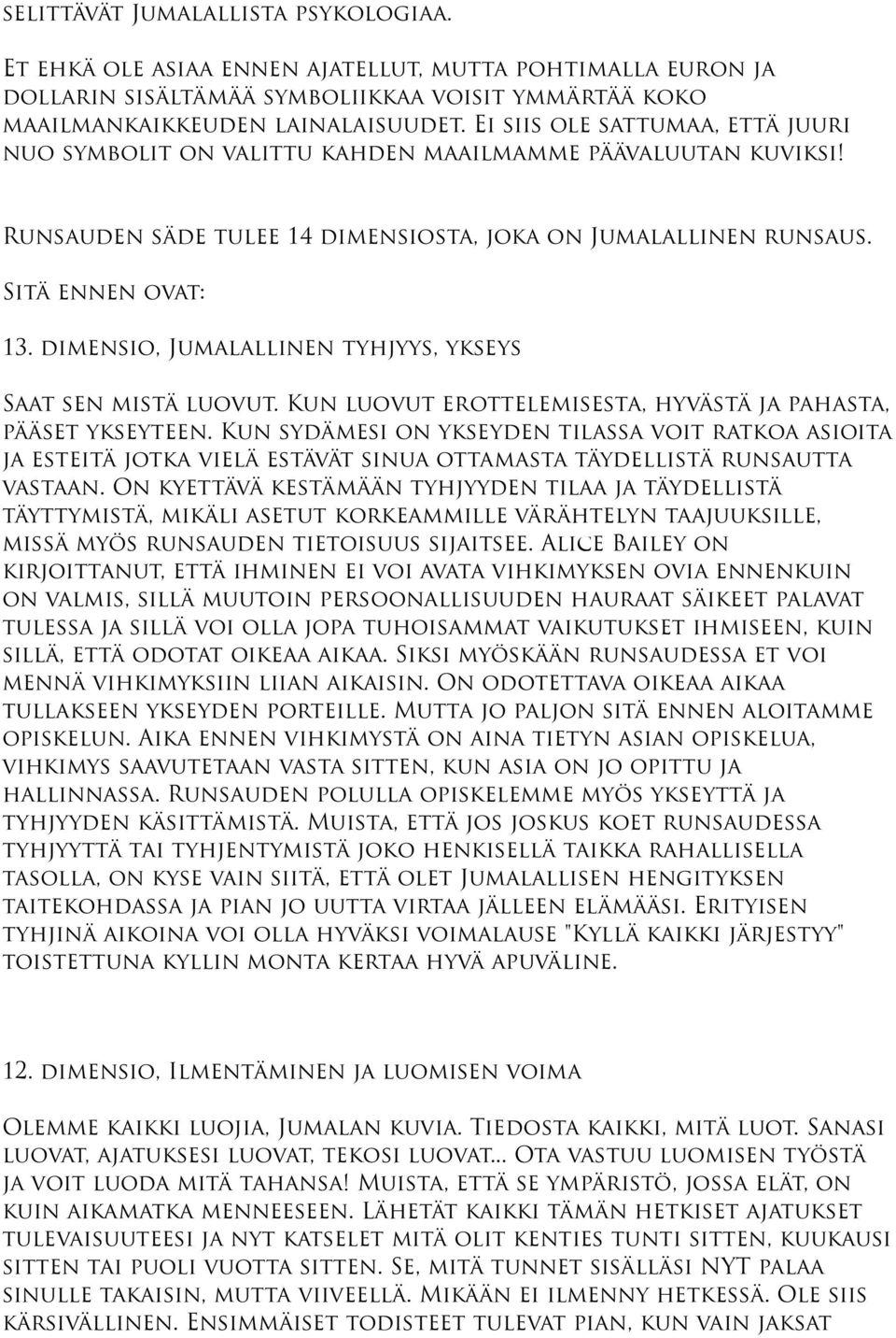 dimensio, Jumalallinen tyhjyys, ykseys Saat sen mistä luovut. Kun luovut erottelemisesta, hyvästä ja pahasta, pääset ykseyteen.