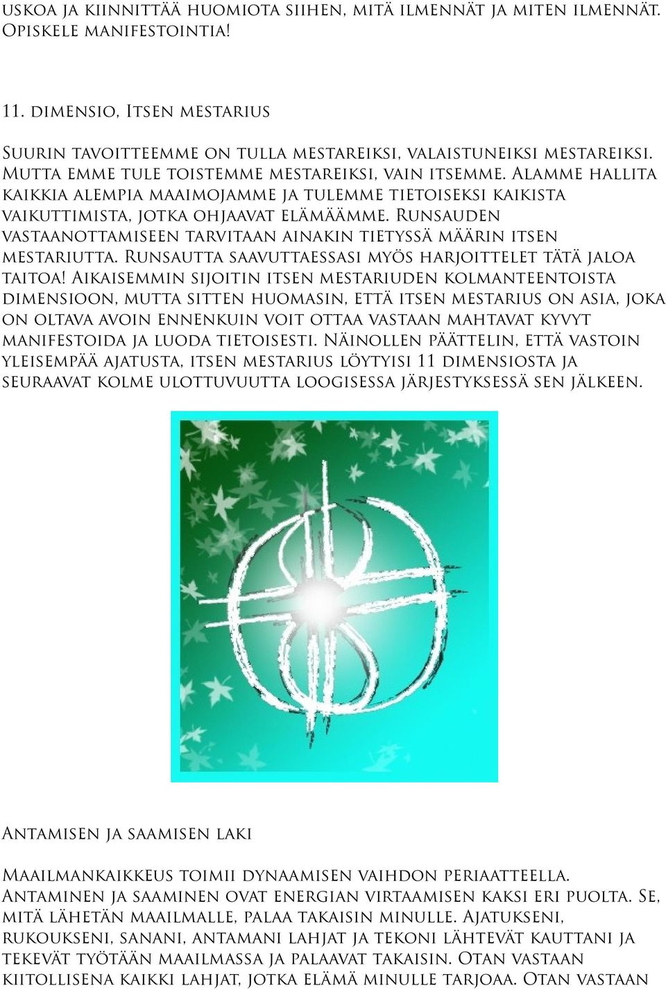 Runsauden vastaanottamiseen tarvitaan ainakin tietyssä määrin itsen mestariutta. Runsautta saavuttaessasi myös harjoittelet tätä jaloa taitoa!