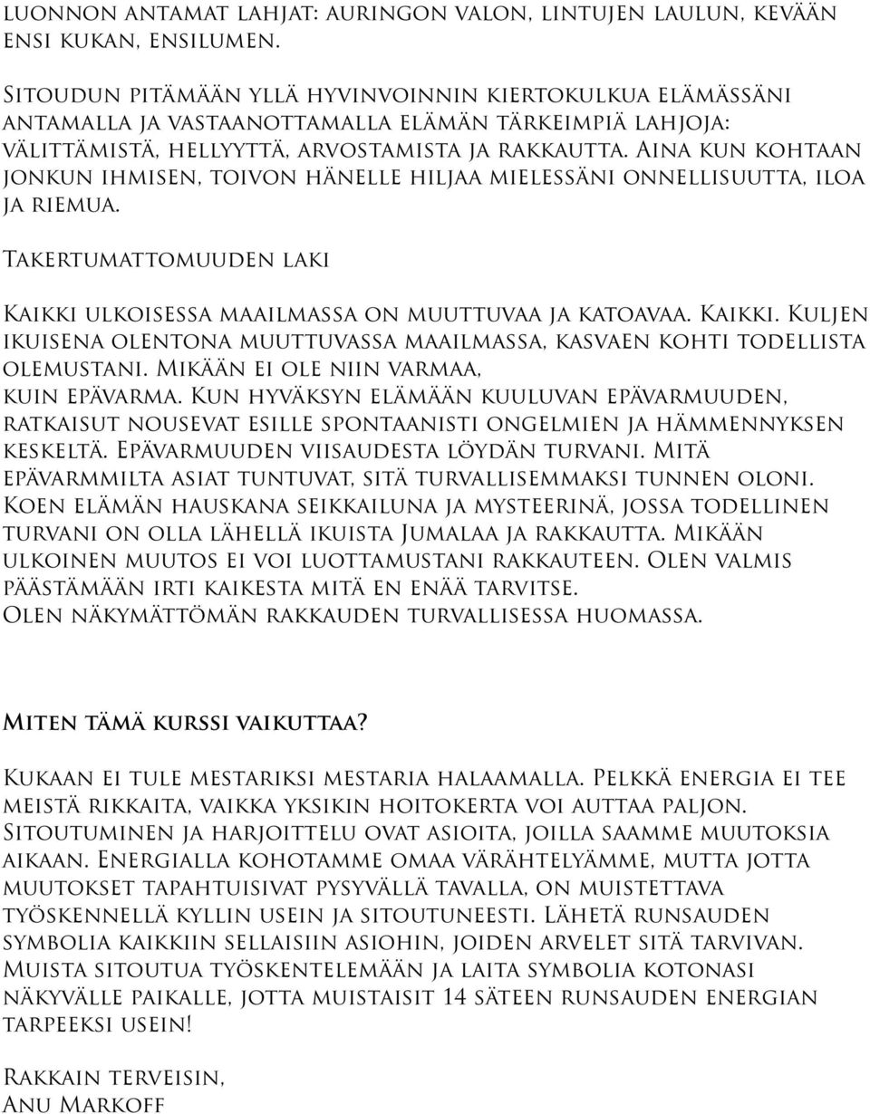 Aina kun kohtaan jonkun ihmisen, toivon hänelle hiljaa mielessäni onnellisuutta, iloa ja riemua. Takertumattomuuden laki Kaikki 