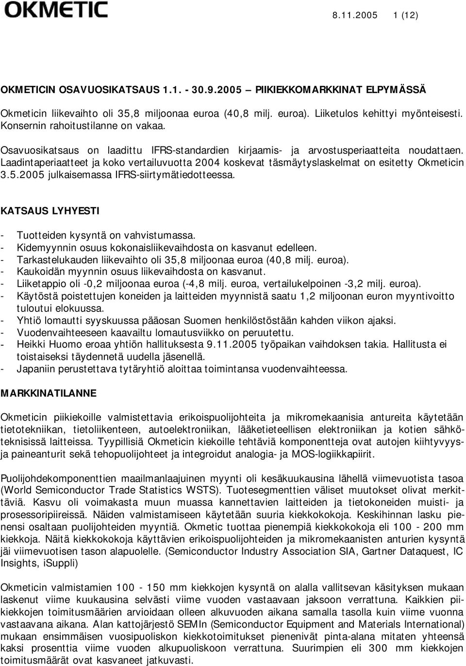Laadintaperiaatteet ja koko vertailuvuotta 2004 koskevat täsmäytyslaskelmat on esitetty Okmeticin 3.5.2005 julkaisemassa IFRS-siirtymätiedotteessa.