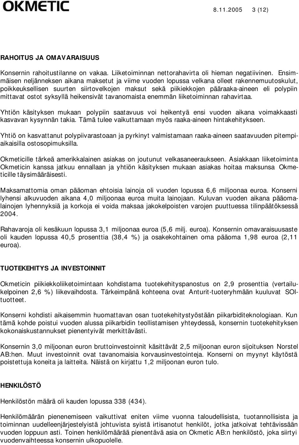 mittavat ostot syksyllä heikensivät tavanomaista enemmän liiketoiminnan rahavirtaa. Yhtiön käsityksen mukaan polypiin saatavuus voi heikentyä ensi vuoden aikana voimakkaasti kasvavan kysynnän takia.