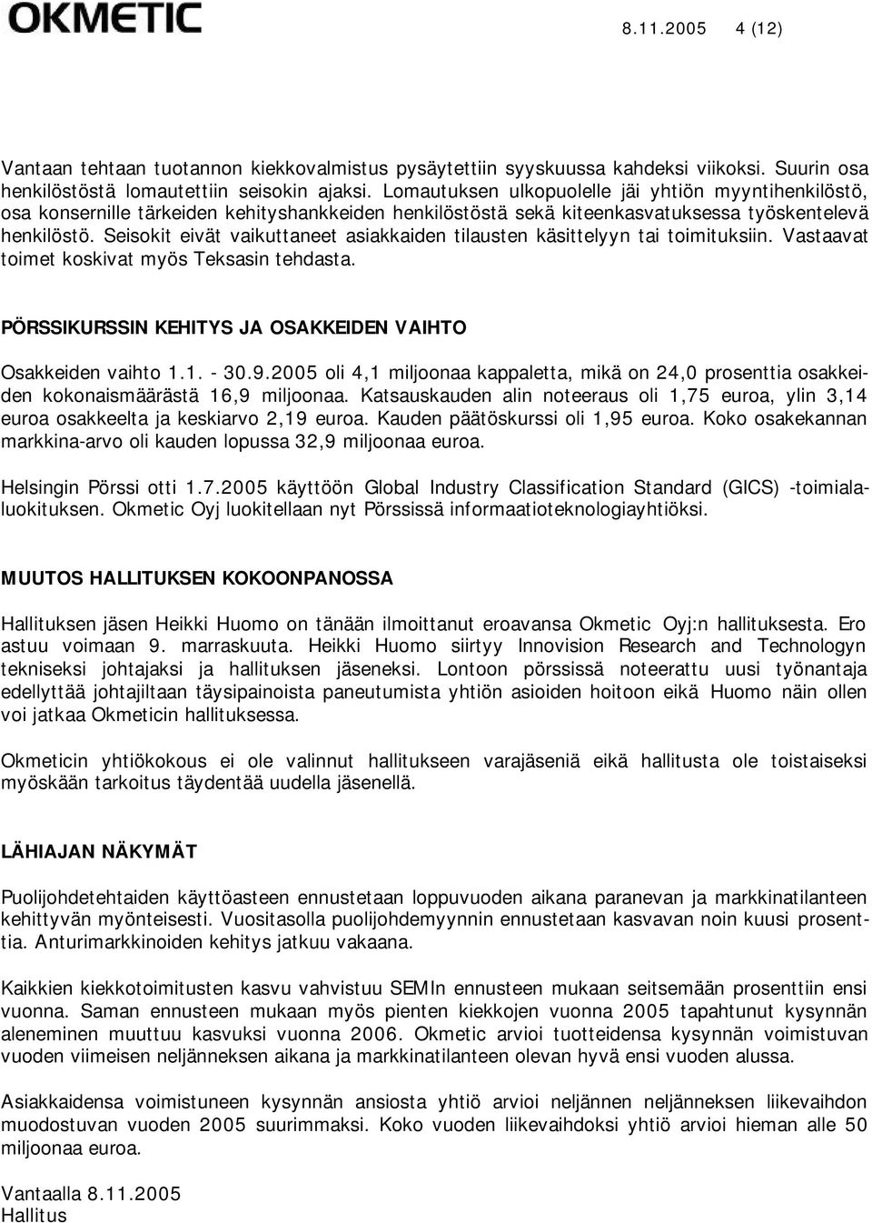 Seisokit eivät vaikuttaneet asiakkaiden tilausten käsittelyyn tai toimituksiin. Vastaavat toimet koskivat myös Teksasin tehdasta. PÖRSSIKURSSIN KEHITYS JA OSAKKEIDEN VAIHTO Osakkeiden vaihto 1.1. - 30.