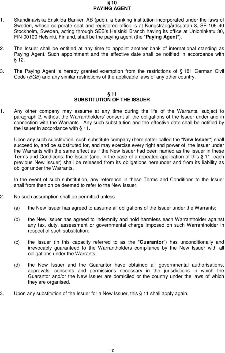 Sweden, acting through SEB s Helsinki Branch having its office at Unioninkatu 30, FIN-00100 Helsinki, Finland, shall be the paying agent (the "Paying Agent"). 2.