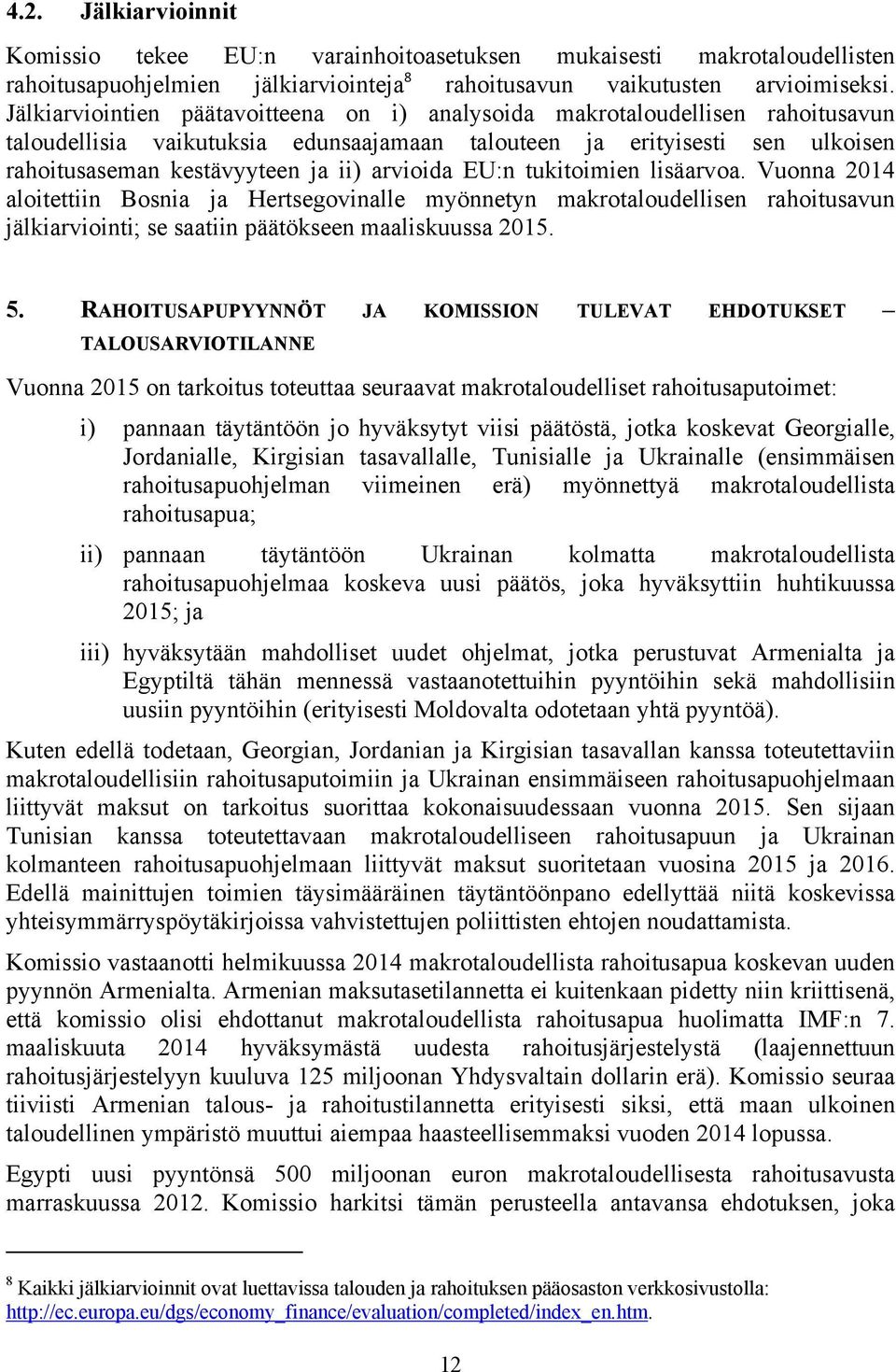 arvioida EU:n tukitoimien lisäarvoa. Vuonna 2014 aloitettiin Bosnia ja Hertsegovinalle myönnetyn makrotaloudellisen rahoitusavun jälkiarviointi; se saatiin päätökseen maaliskuussa 2015. 5.