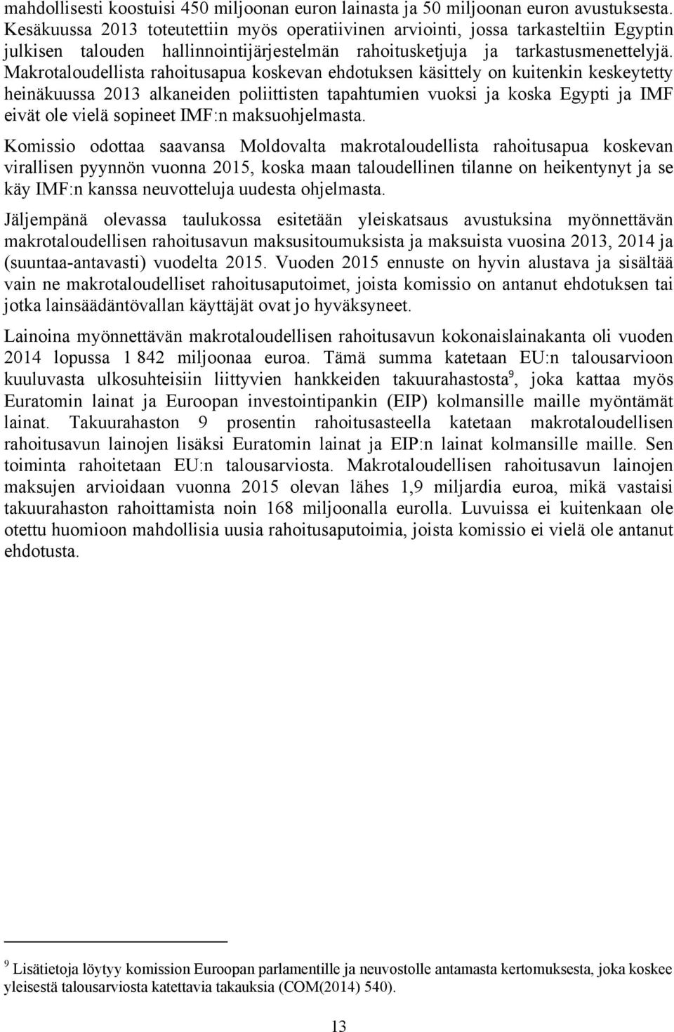 Makrotaloudellista rahoitusapua koskevan ehdotuksen käsittely on kuitenkin keskeytetty heinäkuussa 2013 alkaneiden poliittisten tapahtumien vuoksi ja koska Egypti ja IMF eivät ole vielä sopineet