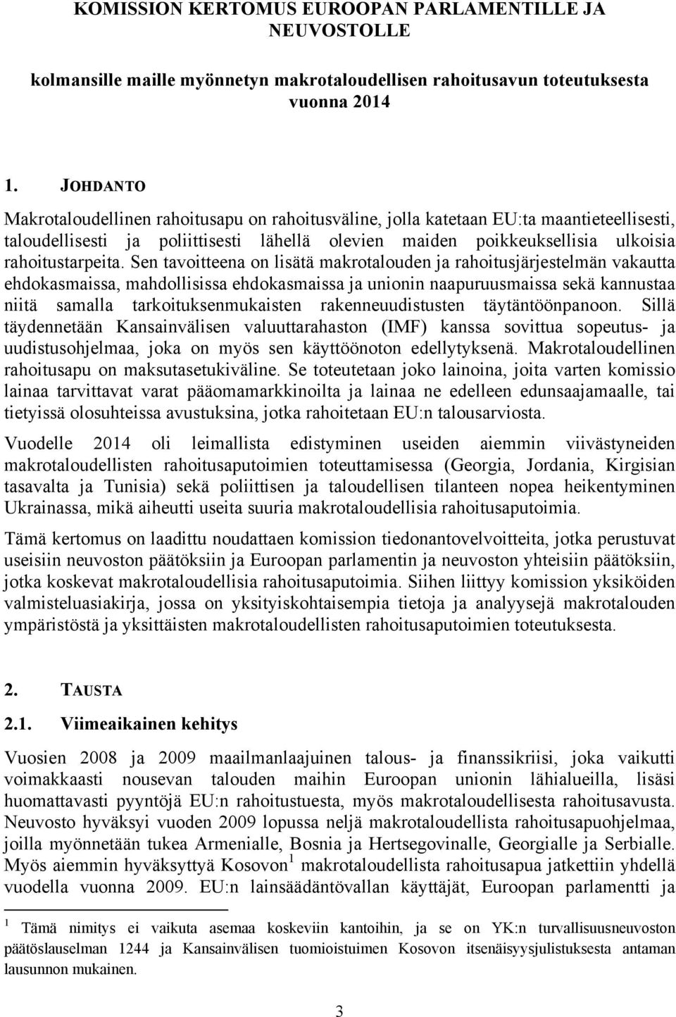Sen tavoitteena on lisätä makrotalouden ja rahoitusjärjestelmän vakautta ehdokasmaissa, mahdollisissa ehdokasmaissa ja unionin naapuruusmaissa sekä kannustaa niitä samalla tarkoituksenmukaisten
