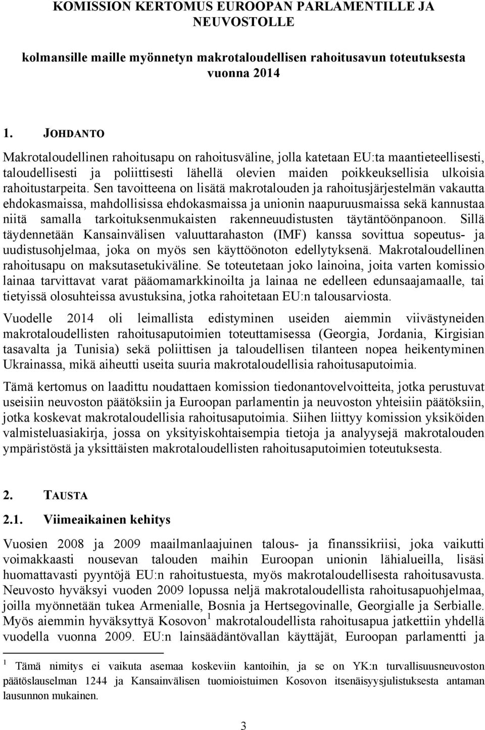 Sen tavoitteena on lisätä makrotalouden ja rahoitusjärjestelmän vakautta ehdokasmaissa, mahdollisissa ehdokasmaissa ja unionin naapuruusmaissa sekä kannustaa niitä samalla tarkoituksenmukaisten