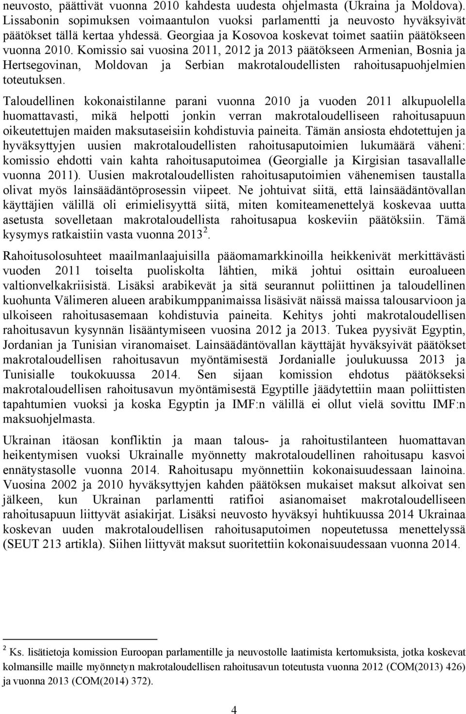 Komissio sai vuosina 2011, 2012 ja 2013 päätökseen Armenian, Bosnia ja Hertsegovinan, Moldovan ja Serbian makrotaloudellisten rahoitusapuohjelmien toteutuksen.