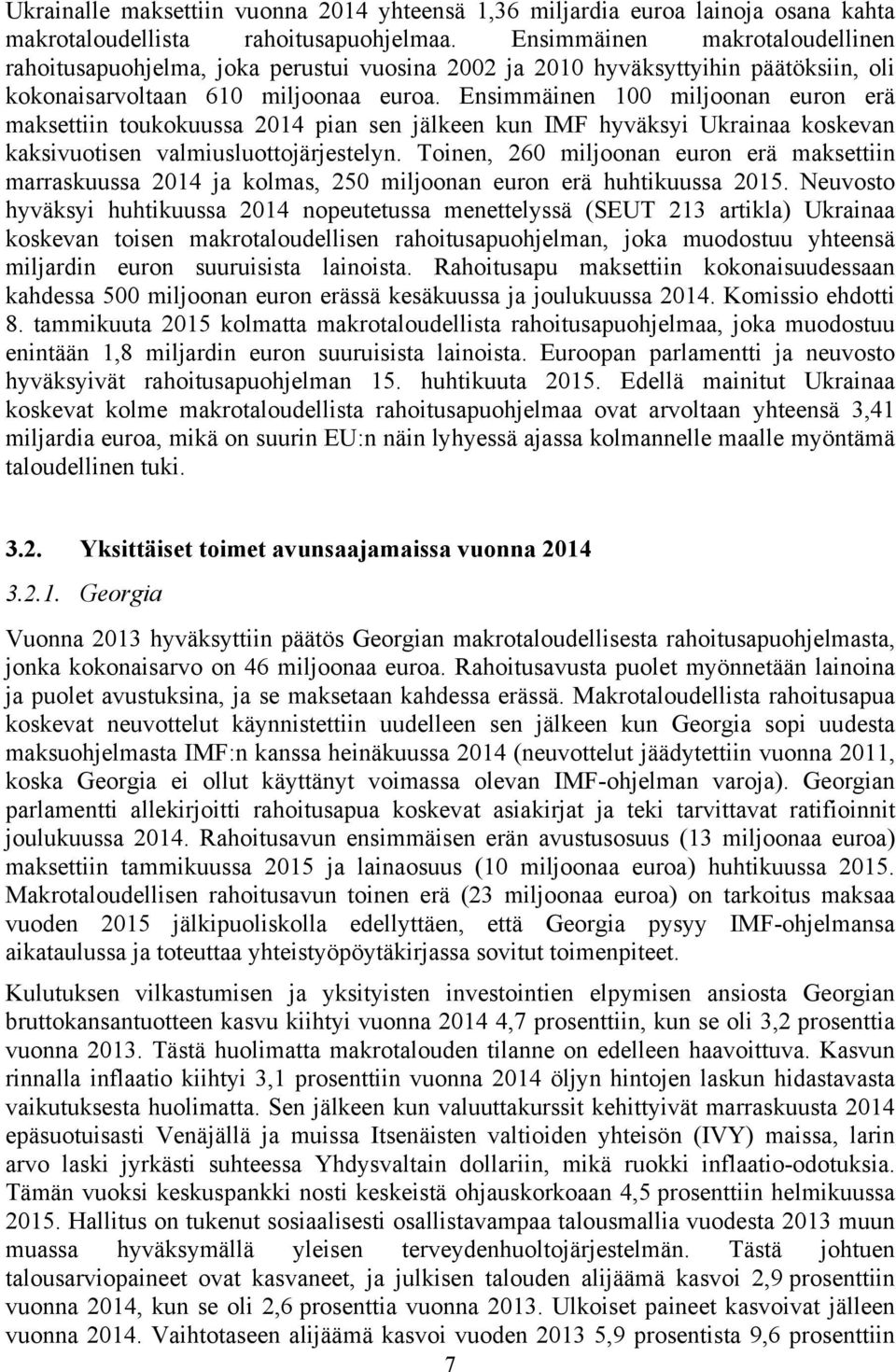 Ensimmäinen 100 miljoonan euron erä maksettiin toukokuussa 2014 pian sen jälkeen kun IMF hyväksyi Ukrainaa koskevan kaksivuotisen valmiusluottojärjestelyn.