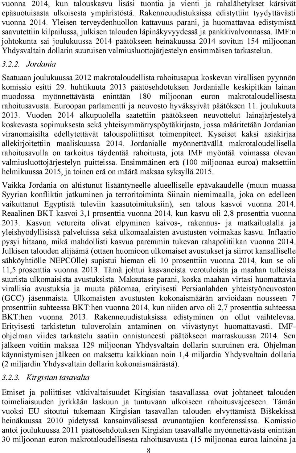 IMF:n johtokunta sai joulukuussa 2014 päätökseen heinäkuussa 2014 sovitun 154 miljoonan Yhdysvaltain dollarin suuruisen valmiusluottojärjestelyn ensimmäisen tarkastelun. 3.2.2. Jordania Saatuaan joulukuussa 2012 makrotaloudellista rahoitusapua koskevan virallisen pyynnön komissio esitti 29.