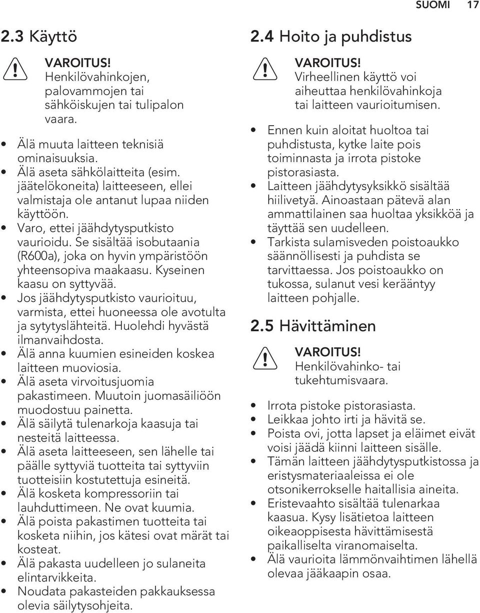 Se sisältää isobutaania (R600a), joka on hyvin ympäristöön yhteensopiva maakaasu. Kyseinen kaasu on syttyvää.