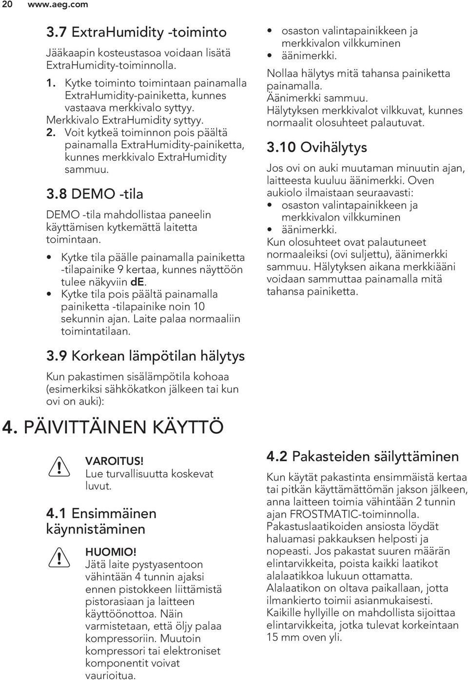 8 DEMO -tila DEMO -tila mahdollistaa paneelin käyttämisen kytkemättä laitetta toimintaan. Kytke tila päälle painamalla painiketta -tilapainike 9 kertaa, kunnes näyttöön tulee näkyviin de.