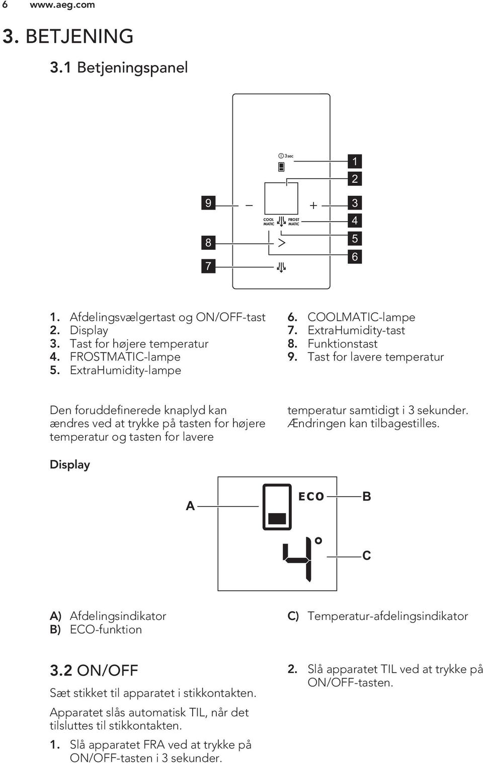 Tast for lavere temperatur Den foruddefinerede knaplyd kan ændres ved at trykke på tasten for højere temperatur og tasten for lavere temperatur samtidigt i 3 sekunder.