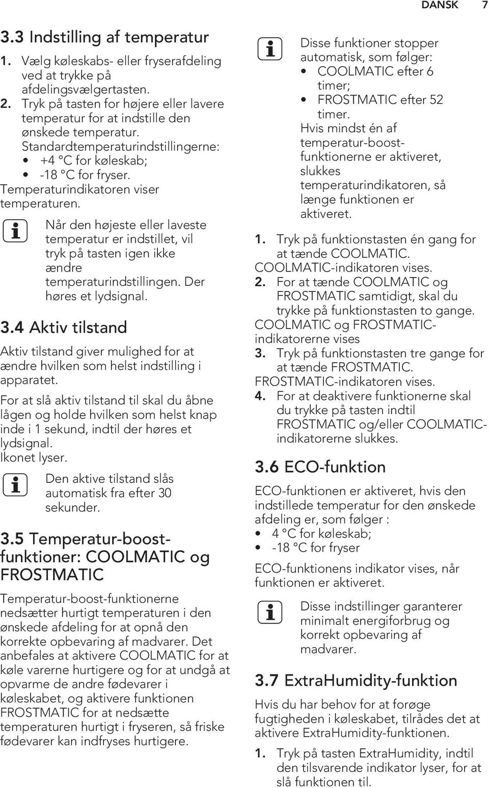 Temperaturindikatoren viser temperaturen. Når den højeste eller laveste temperatur er indstillet, vil tryk på tasten igen ikke ændre temperaturindstillingen. Der høres et lydsignal. 3.