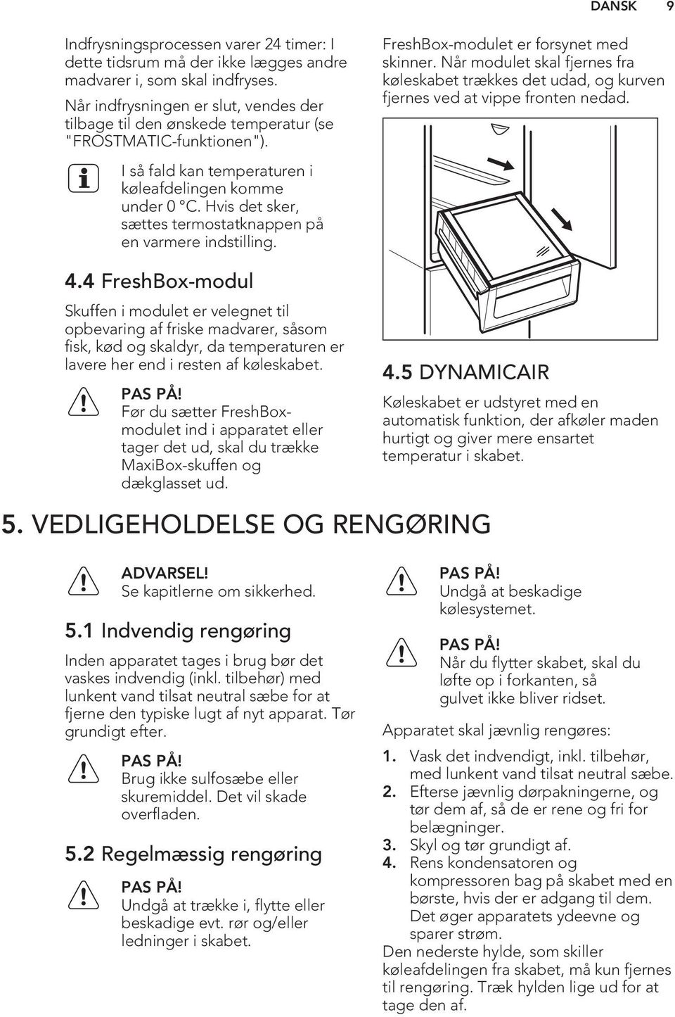 Hvis det sker, sættes termostatknappen på en varmere indstilling. 4.