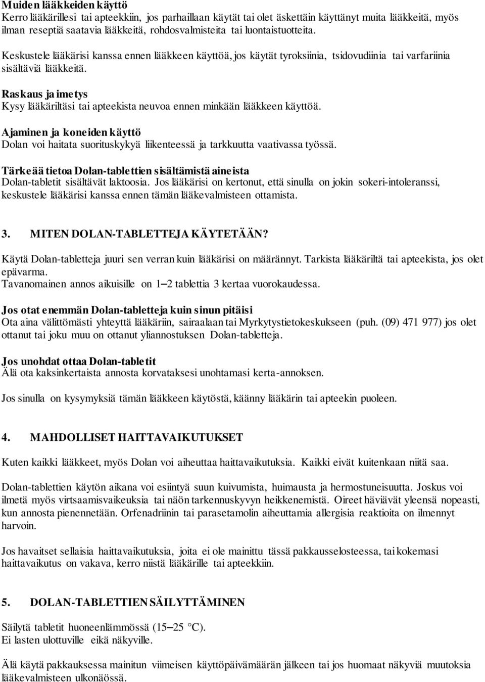 Raskaus ja imetys Kysy lääkäriltäsi tai apteekista neuvoa ennen minkään lääkkeen käyttöä. Ajaminen ja koneiden käyttö Dolan voi haitata suorituskykyä liikenteessä ja tarkkuutta vaativassa työssä.