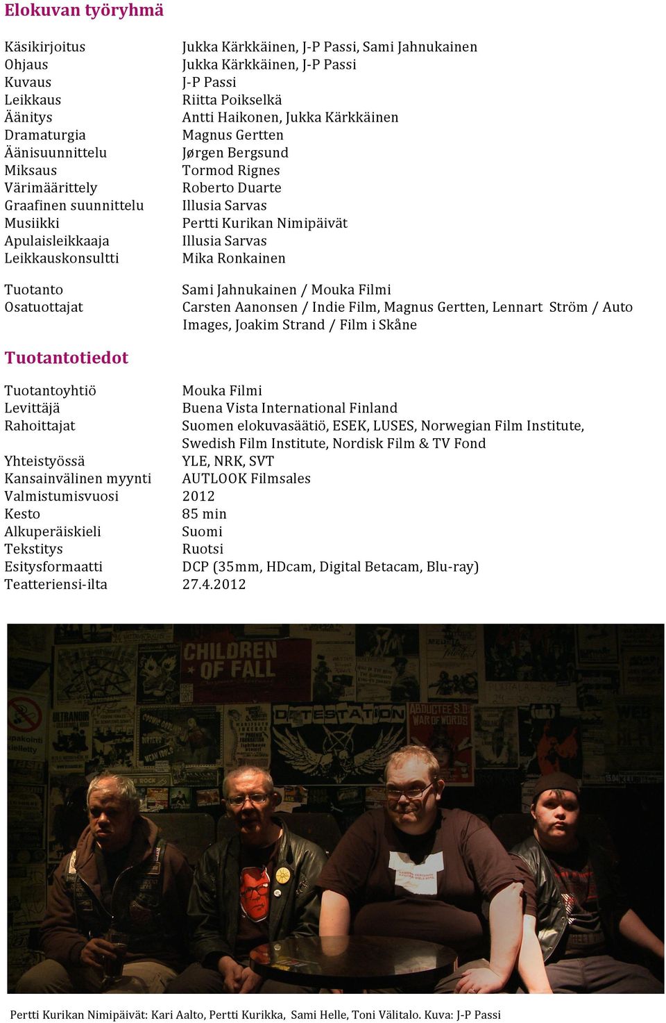 Pertti Kurikan Nimipäivät Illusia Sarvas Mika Ronkainen Tuotanto Sami Jahnukainen / Mouka Filmi Osatuottajat Carsten Aanonsen / Indie Film, Magnus Gertten, Lennart Ström / Auto Images, Joakim Strand