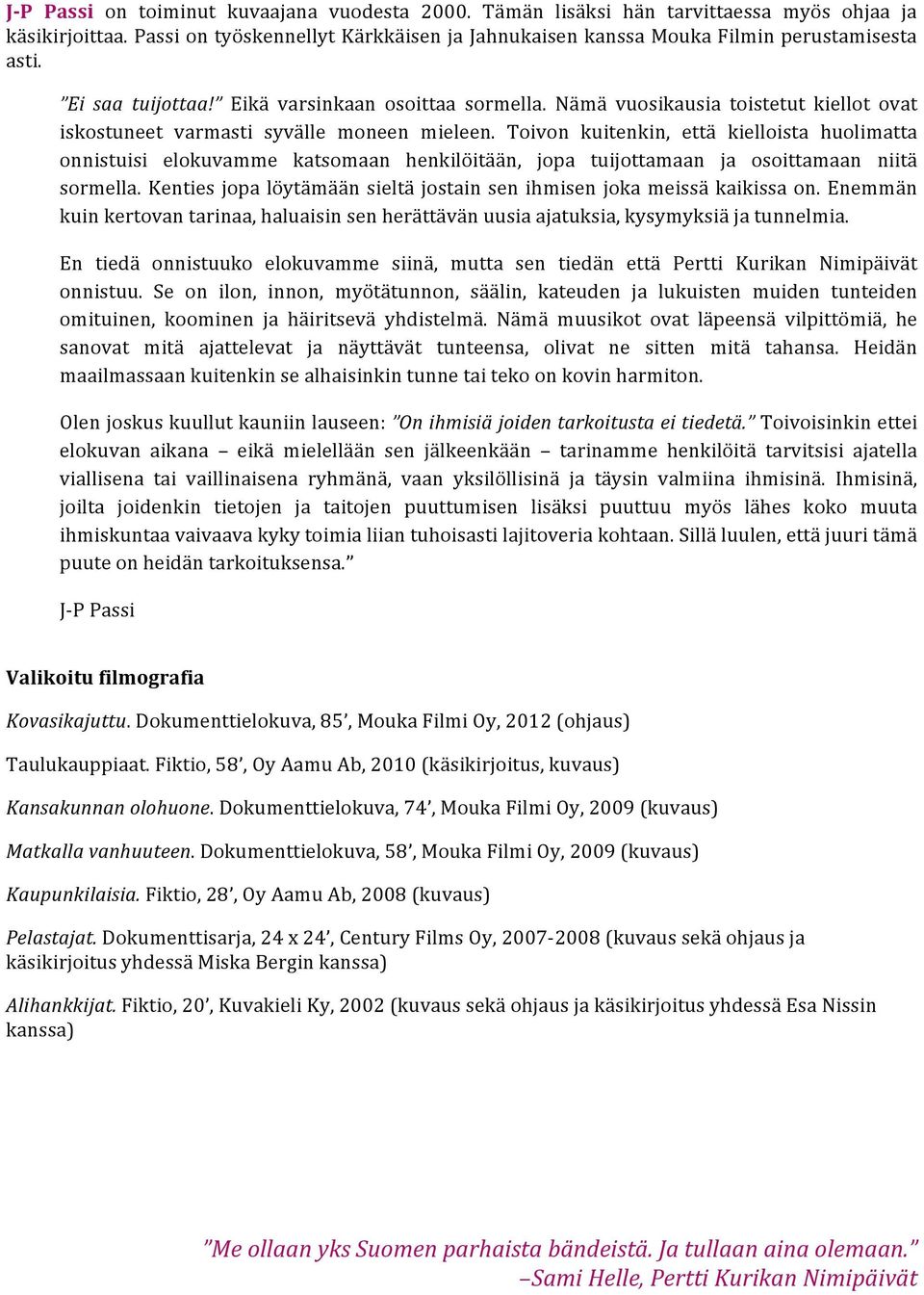 Toivon kuitenkin, että kielloista huolimatta onnistuisi elokuvamme katsomaan henkilöitään, jopa tuijottamaan ja osoittamaan niitä sormella.