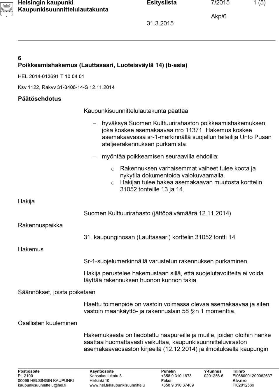 Hakemus koskee asemakaavassa sr-1-merkinnällä suojellun taiteilija Unto Pusan ateljeerakennuksen purkamista.