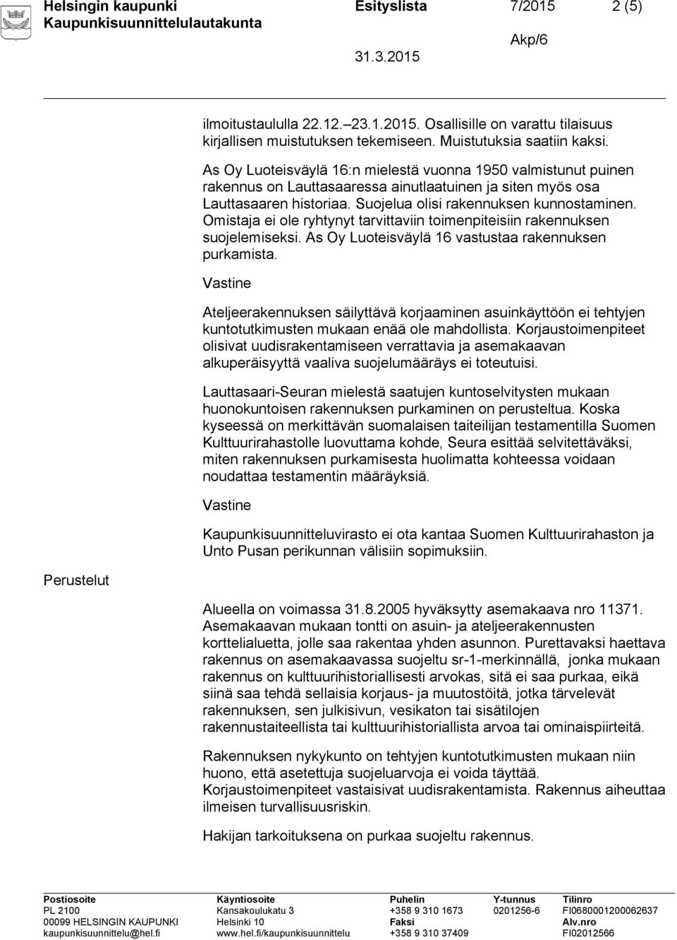 Omistaja ei ole ryhtynyt tarvittaviin toimenpiteisiin rakennuksen suojelemiseksi. As Oy Luoteisväylä 16 vastustaa rakennuksen purkamista.