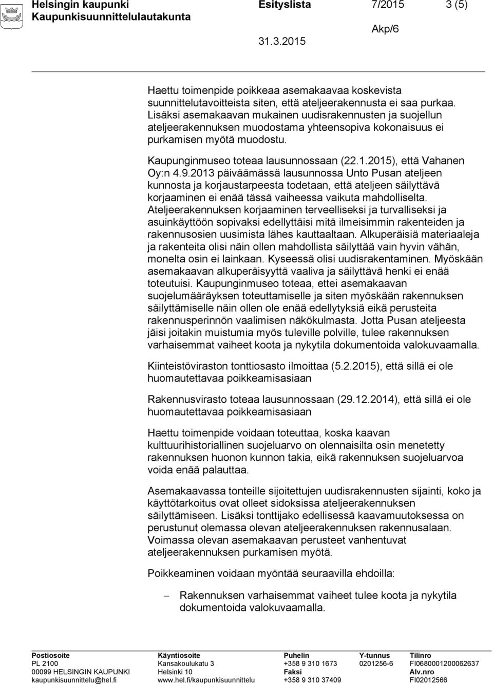 2015), että Vahanen Oy:n 4.9.2013 päiväämässä lausunnossa Unto Pusan ateljeen kunnosta ja korjaustarpeesta todetaan, että ateljeen säilyttävä korjaaminen ei enää tässä vaiheessa vaikuta mahdolliselta.