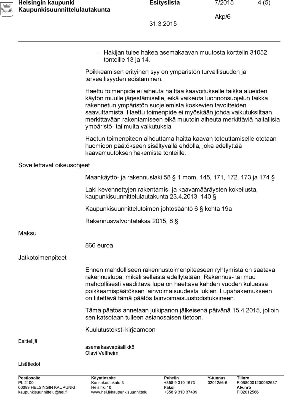 Haettu toimenpide ei aiheuta haittaa kaavoitukselle taikka alueiden käytön muulle järjestämiselle, eikä vaikeuta luonnonsuojelun taikka rakennetun ympäristön suojelemista koskevien tavoitteiden