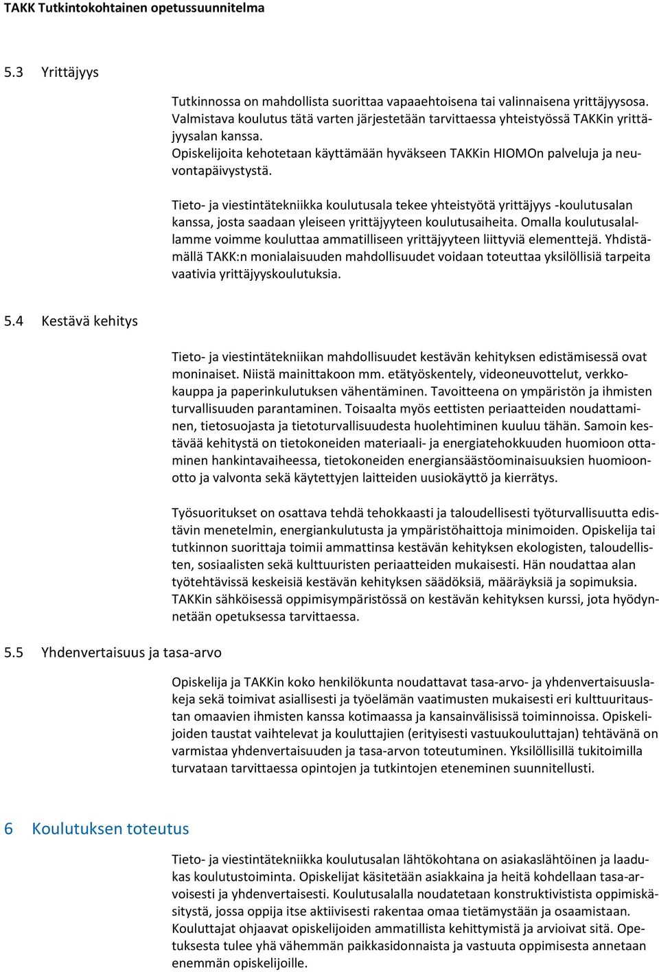 Tieto- ja viestintätekniikka koulutusala tekee yhteistyötä yrittäjyys -koulutusalan kanssa, josta saadaan yleiseen yrittäjyyteen koulutusaiheita.