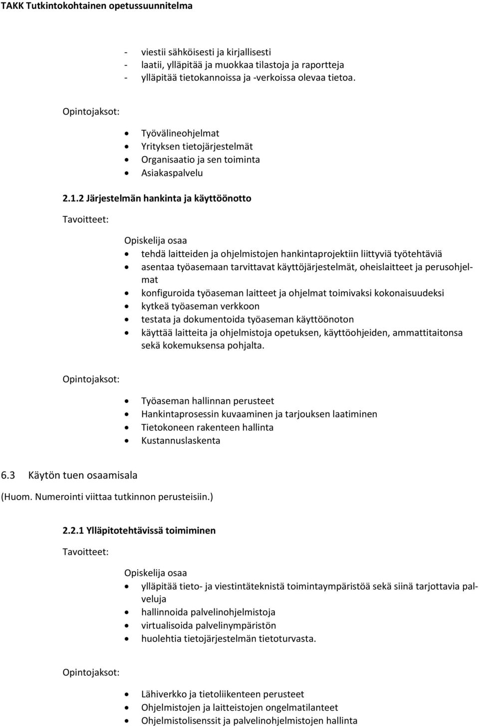 2 Järjestelmän hankinta ja käyttöönotto tehdä laitteiden ja ohjelmistojen hankintaprojektiin liittyviä työtehtäviä asentaa työasemaan tarvittavat käyttöjärjestelmät, oheislaitteet ja perusohjelmat