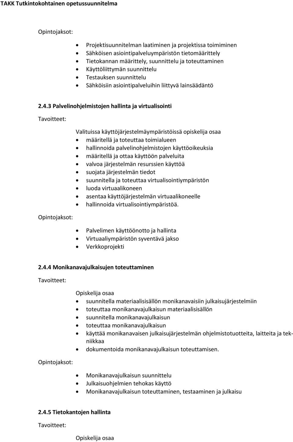 3 Palvelinohjelmistojen hallinta ja virtualisointi Valituissa käyttöjärjestelmäympäristöissä opiskelija osaa määritellä ja toteuttaa toimialueen hallinnoida palvelinohjelmistojen käyttöoikeuksia