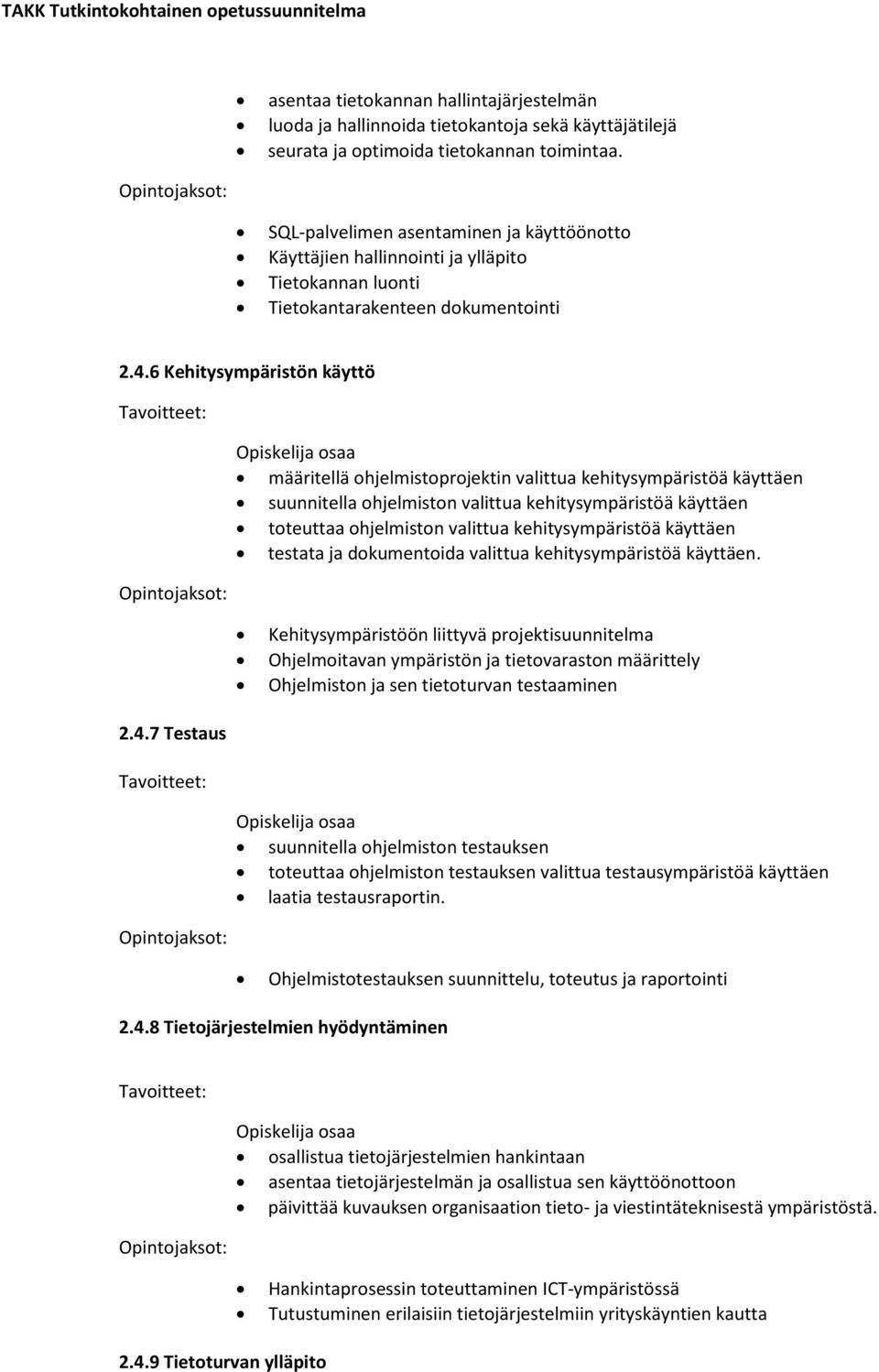 6 Kehitysympäristön käyttö määritellä ohjelmistoprojektin valittua kehitysympäristöä käyttäen suunnitella ohjelmiston valittua kehitysympäristöä käyttäen toteuttaa ohjelmiston valittua
