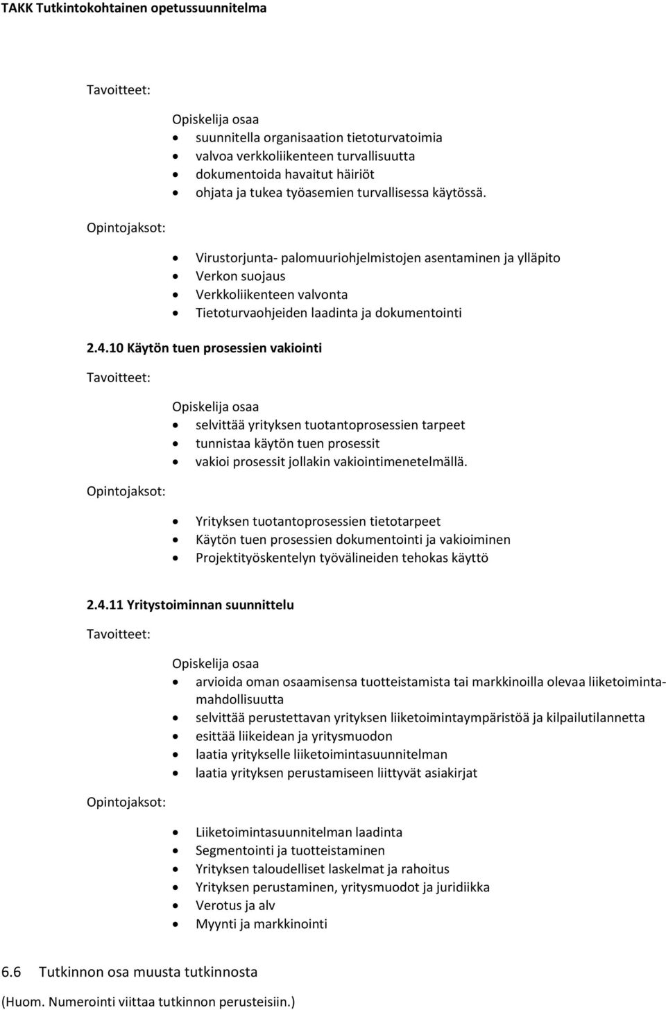 10 Käytön tuen prosessien vakiointi selvittää yrityksen tuotantoprosessien tarpeet tunnistaa käytön tuen prosessit vakioi prosessit jollakin vakiointimenetelmällä.