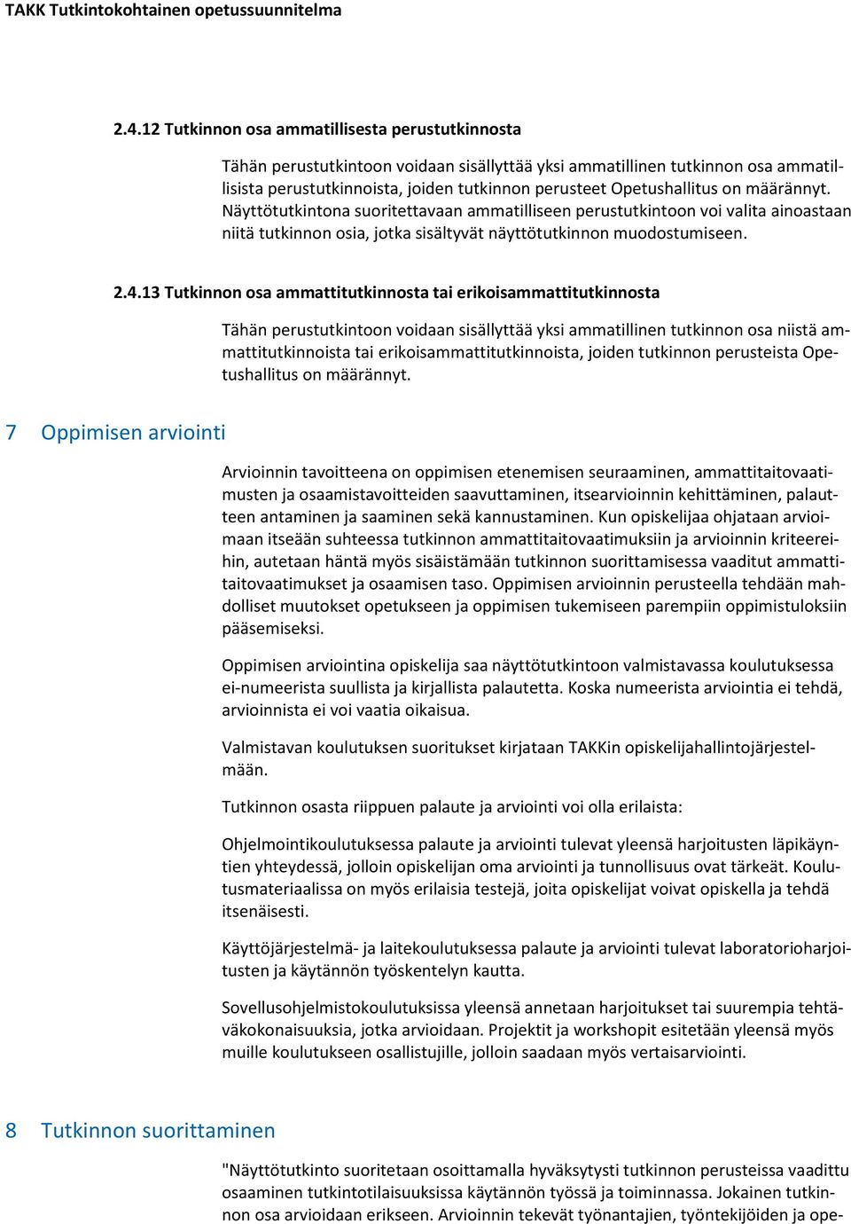 13 Tutkinnon osa ammattitutkinnosta tai erikoisammattitutkinnosta Tähän perustutkintoon voidaan sisällyttää yksi ammatillinen tutkinnon osa niistä ammattitutkinnoista tai erikoisammattitutkinnoista,