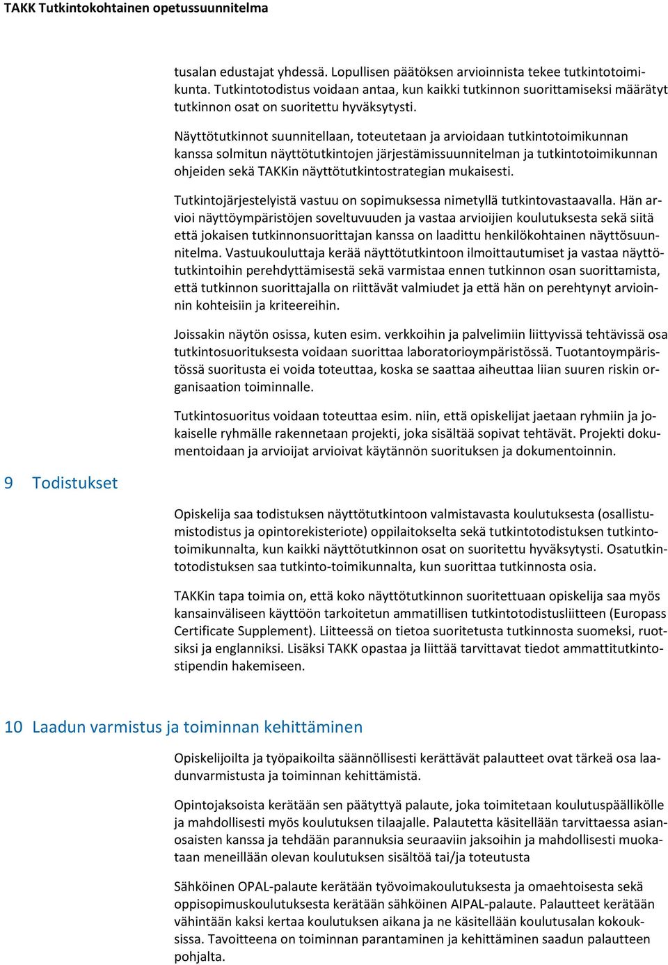 Näyttötutkinnot suunnitellaan, toteutetaan ja arvioidaan tutkintotoimikunnan kanssa solmitun näyttötutkintojen järjestämissuunnitelman ja tutkintotoimikunnan ohjeiden sekä TAKKin