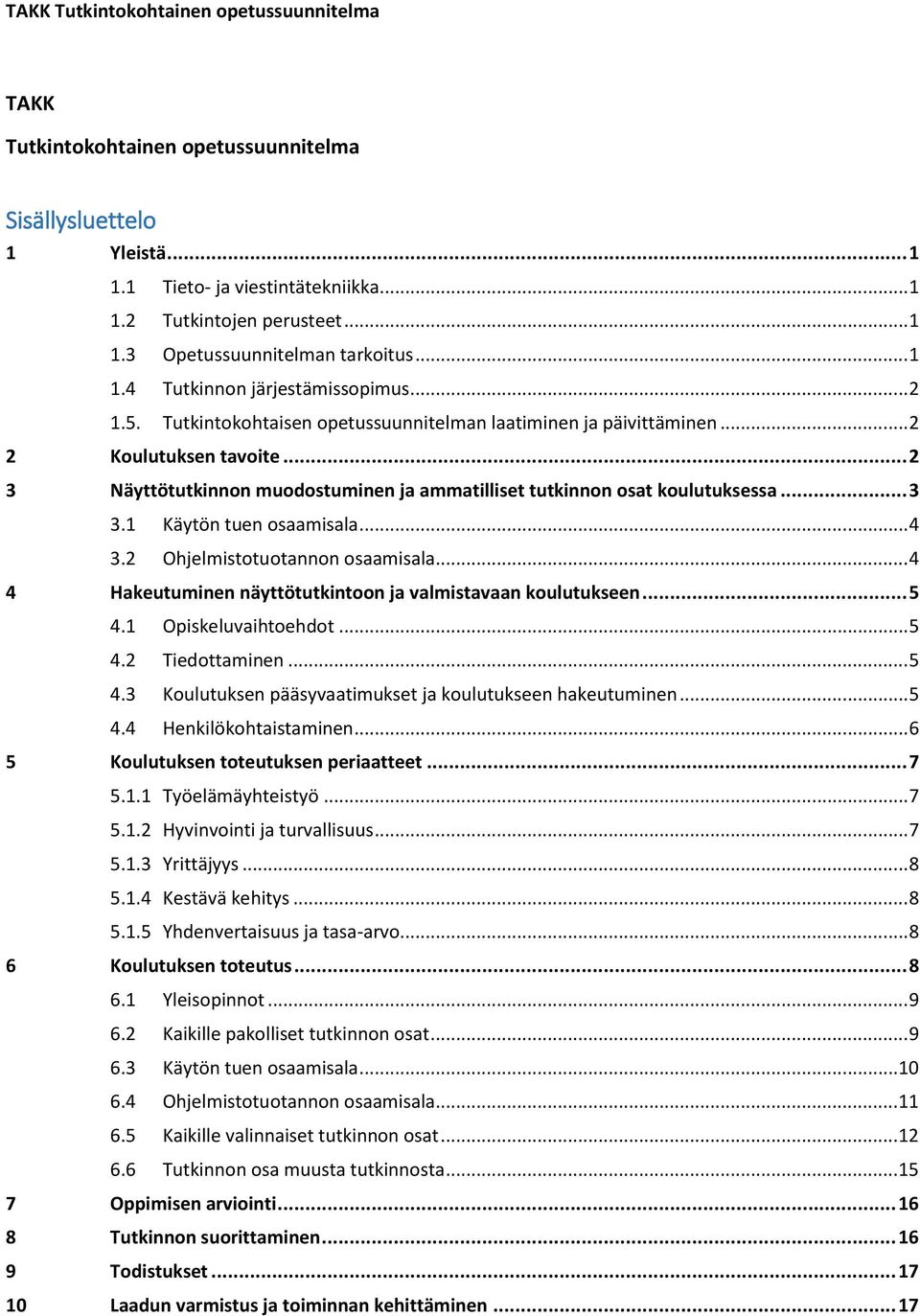 1 Käytön tuen osaamisala... 4 3.2 Ohjelmistotuotannon osaamisala... 4 4 Hakeutuminen näyttötutkintoon ja valmistavaan koulutukseen... 5 4.1 Opiskeluvaihtoehdot... 5 4.2 Tiedottaminen... 5 4.3 Koulutuksen pääsyvaatimukset ja koulutukseen hakeutuminen.