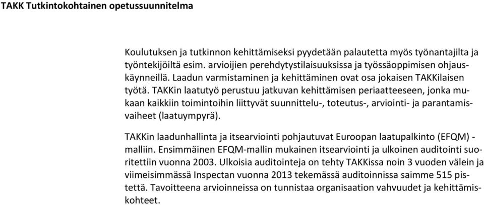 TAKKin laatutyö perustuu jatkuvan kehittämisen periaatteeseen, jonka mukaan kaikkiin toimintoihin liittyvät suunnittelu-, toteutus-, arviointi- ja parantamisvaiheet (laatuympyrä).