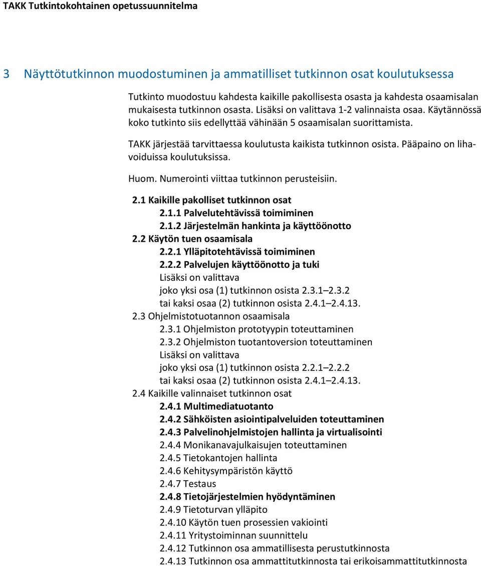 Pääpaino on lihavoiduissa koulutuksissa. Huom. Numerointi viittaa tutkinnon perusteisiin. 2.1 Kaikille pakolliset tutkinnon osat 2.1.1 Palvelutehtävissä toimiminen 2.1.2 Järjestelmän hankinta ja käyttöönotto 2.