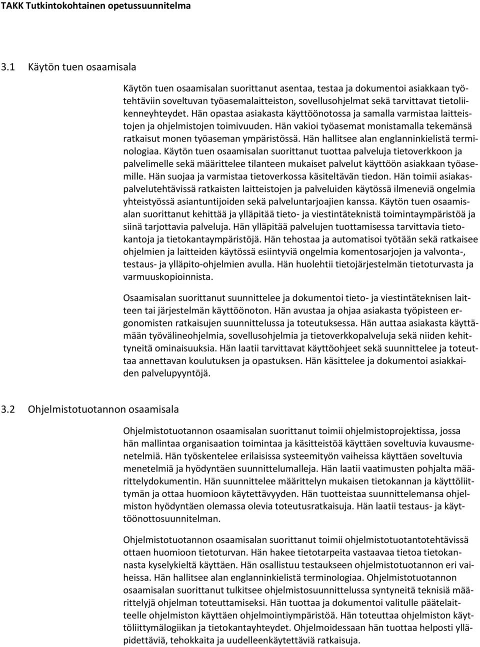 Hän vakioi työasemat monistamalla tekemänsä ratkaisut monen työaseman ympäristössä. Hän hallitsee alan englanninkielistä terminologiaa.