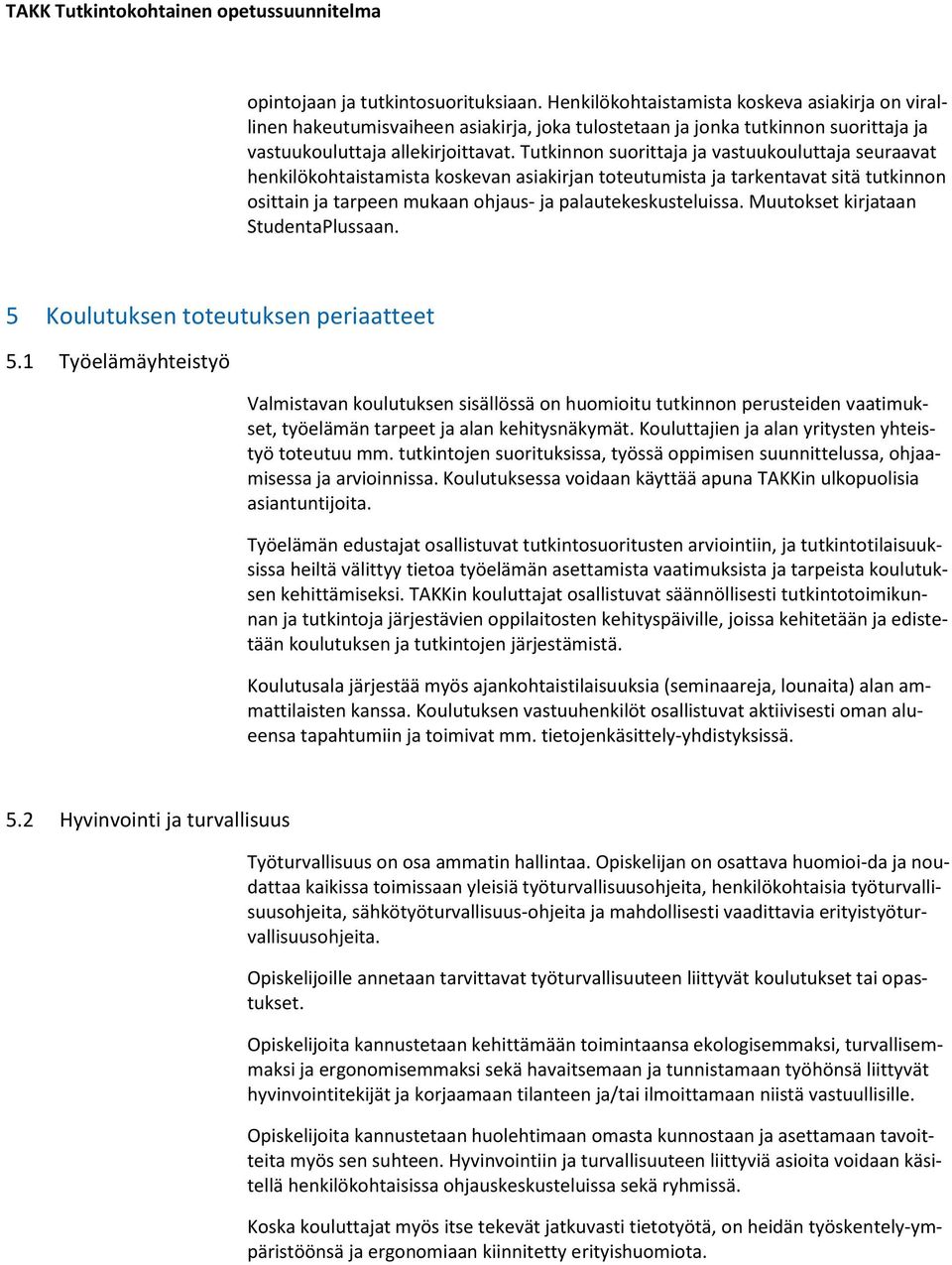 Tutkinnon suorittaja ja vastuukouluttaja seuraavat henkilökohtaistamista koskevan asiakirjan toteutumista ja tarkentavat sitä tutkinnon osittain ja tarpeen mukaan ohjaus- ja palautekeskusteluissa.