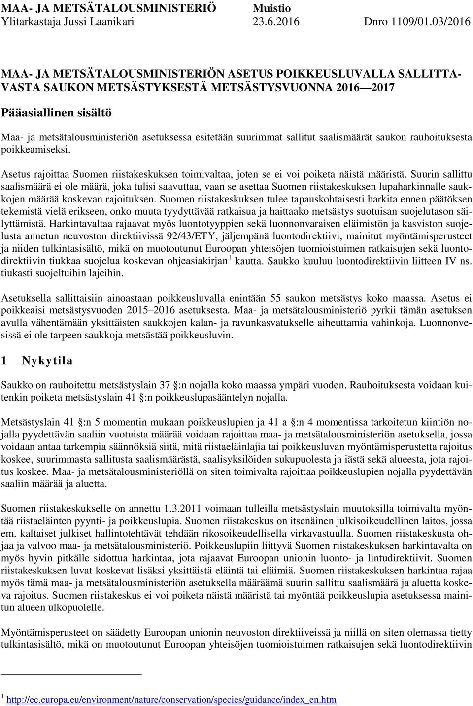 esitetään suurimmat sallitut saalismäärät saukon rauhoituksesta poikkeamiseksi. Asetus rajoittaa Suomen riistakeskuksen toimivaltaa, joten se ei voi poiketa näistä määristä.