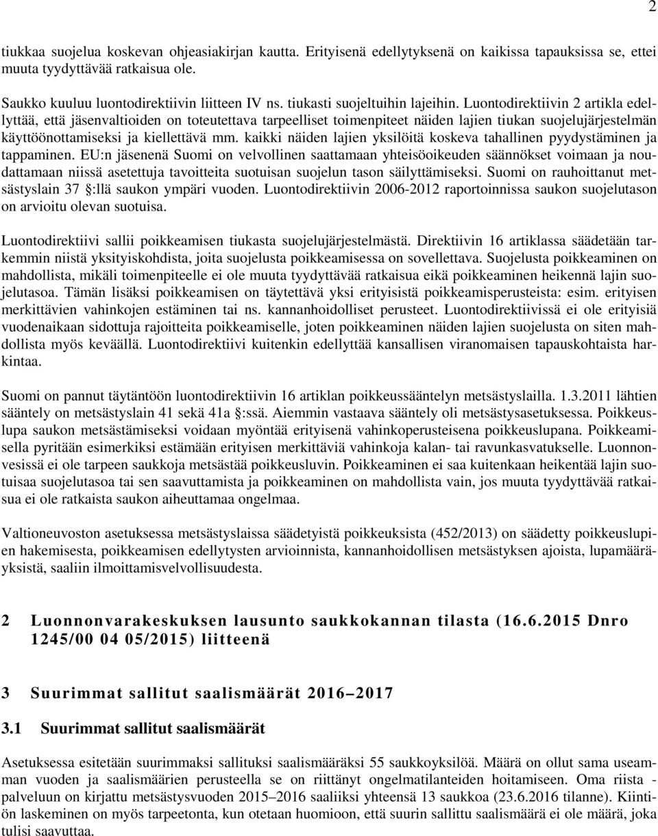 Luontodirektiivin 2 artikla edellyttää, että jäsenvaltioiden on toteutettava tarpeelliset toimenpiteet näiden lajien tiukan suojelujärjestelmän käyttöönottamiseksi ja kiellettävä mm.