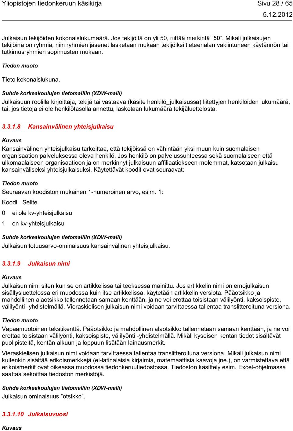 Julkaisuun roolilla kirjoittaja, tekijä tai vastaava (käsite henkilö_julkaisussa) liitettyjen henkilöiden lukumäärä, tai, jos tietoja ei ole henkilötasolla annettu, lasketaan lukumäärä