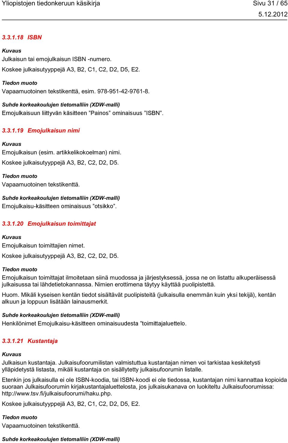 Vapaamuotoinen tekstikenttä. Emojulkaisu-käsitteen ominaisuus otsikko. 3.3.1.20 Emojulkaisun toimittajat Emojulkaisun toimittajien nimet. Koskee julkaisutyyppejä A3, B2, C2, D2, D5.