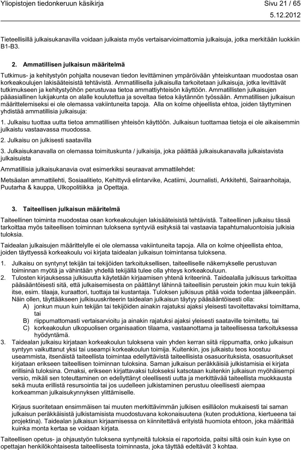 Ammatillisen julkaisun määritelmä Tutkimus- ja kehitystyön pohjalta nousevan tiedon levittäminen ympäröivään yhteiskuntaan muodostaa osan korkeakoulujen lakisääteisistä tehtävistä.