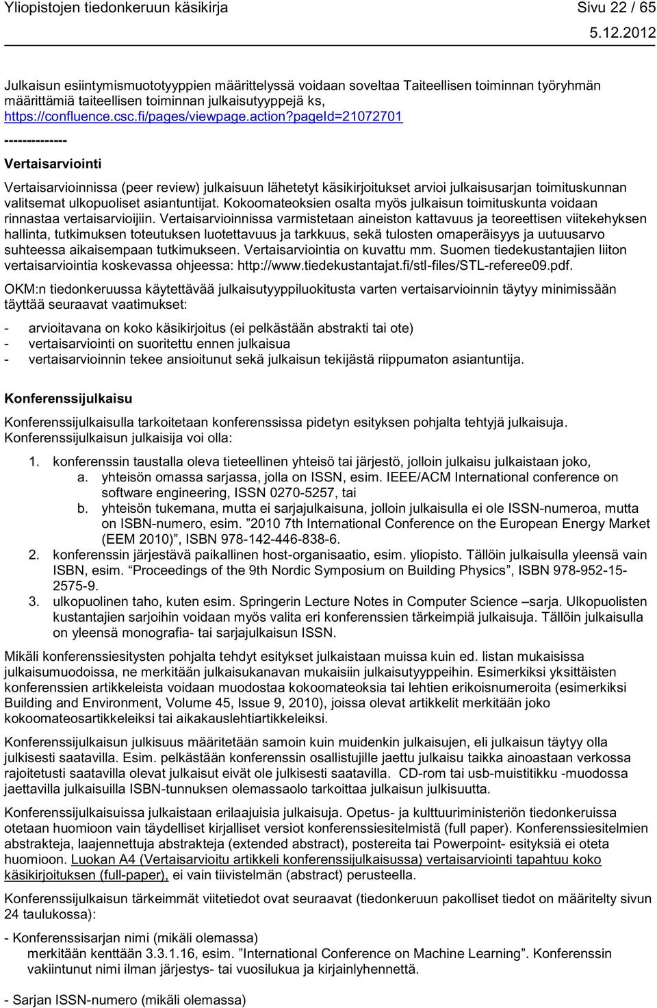 pageid=21072701 -------------- Vertaisarviointi Vertaisarvioinnissa (peer review) julkaisuun lähetetyt käsikirjoitukset arvioi julkaisusarjan toimituskunnan valitsemat ulkopuoliset asiantuntijat.