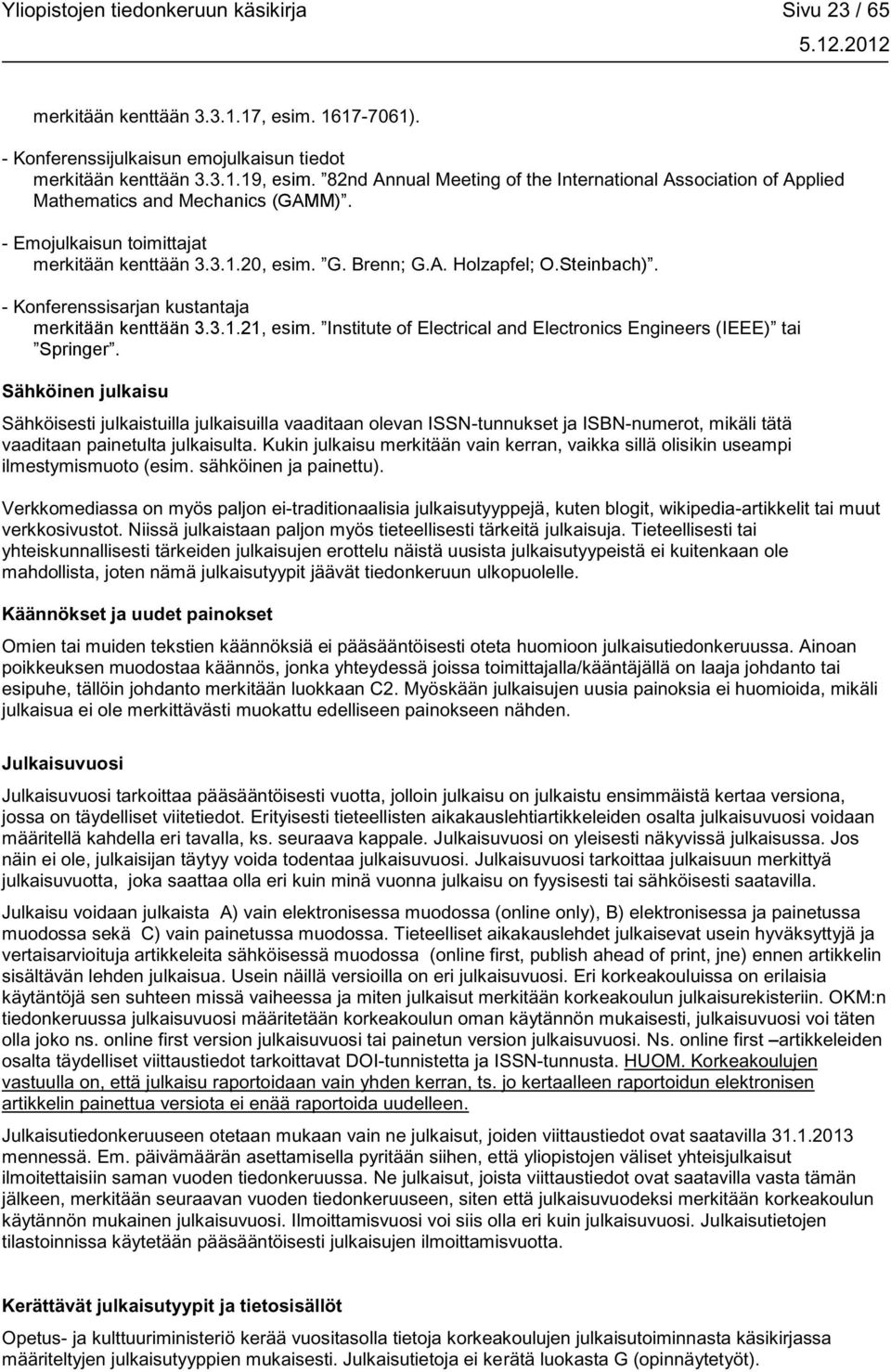 - Konferenssisarjan kustantaja merkitään kenttään 3.3.1.21, esim. Institute of Electrical and Electronics Engineers (IEEE) tai Springer.