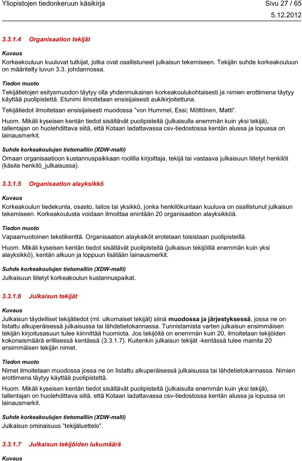 Etunimi ilmoitetaan ensisijaisesti aukikirjoitettuna. Tekijätiedot ilmoitetaan ensisijaisesti muodossa von Hummel, Essi; Möttönen, Matti. Huom.